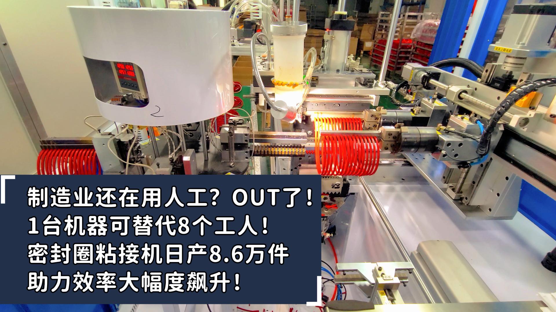 制造業(yè)還在用人工？OUT了！1臺機器可替代8個工人！密封圈粘接機日產(chǎn)8.6萬件助力效率大幅度飆升！